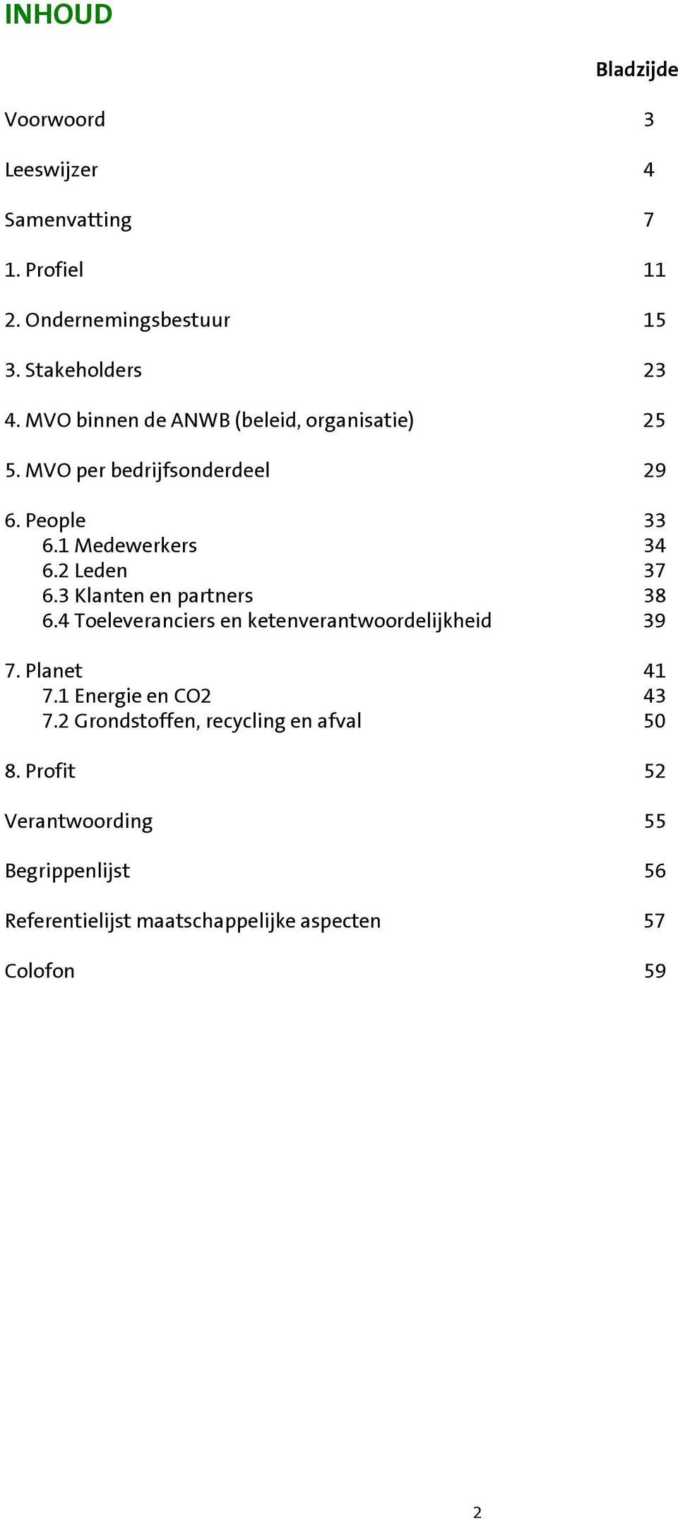 3 Klanten en partners 38 6.4 Toeleveranciers en ketenverantwoordelijkheid 39 7. Planet 41 7.1 Energie en CO2 43 7.