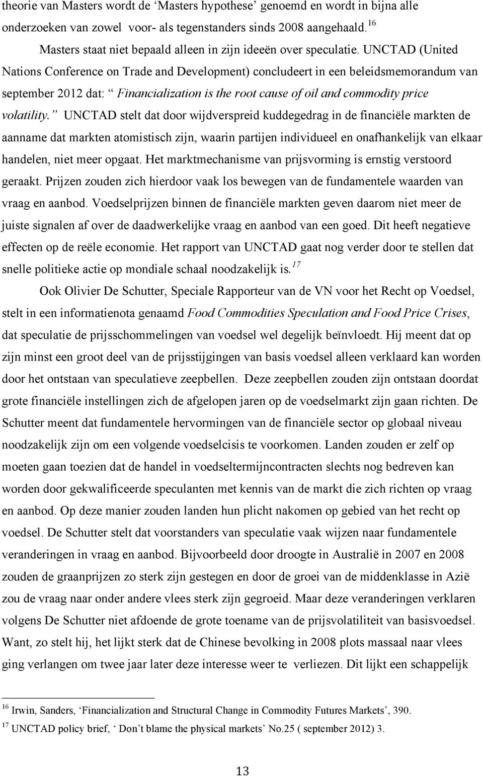 UNCTAD (United Nations Conference on Trade and Development) concludeert in een beleidsmemorandum van september 2012 dat: Financialization is the root cause of oil and commodity price volatility.