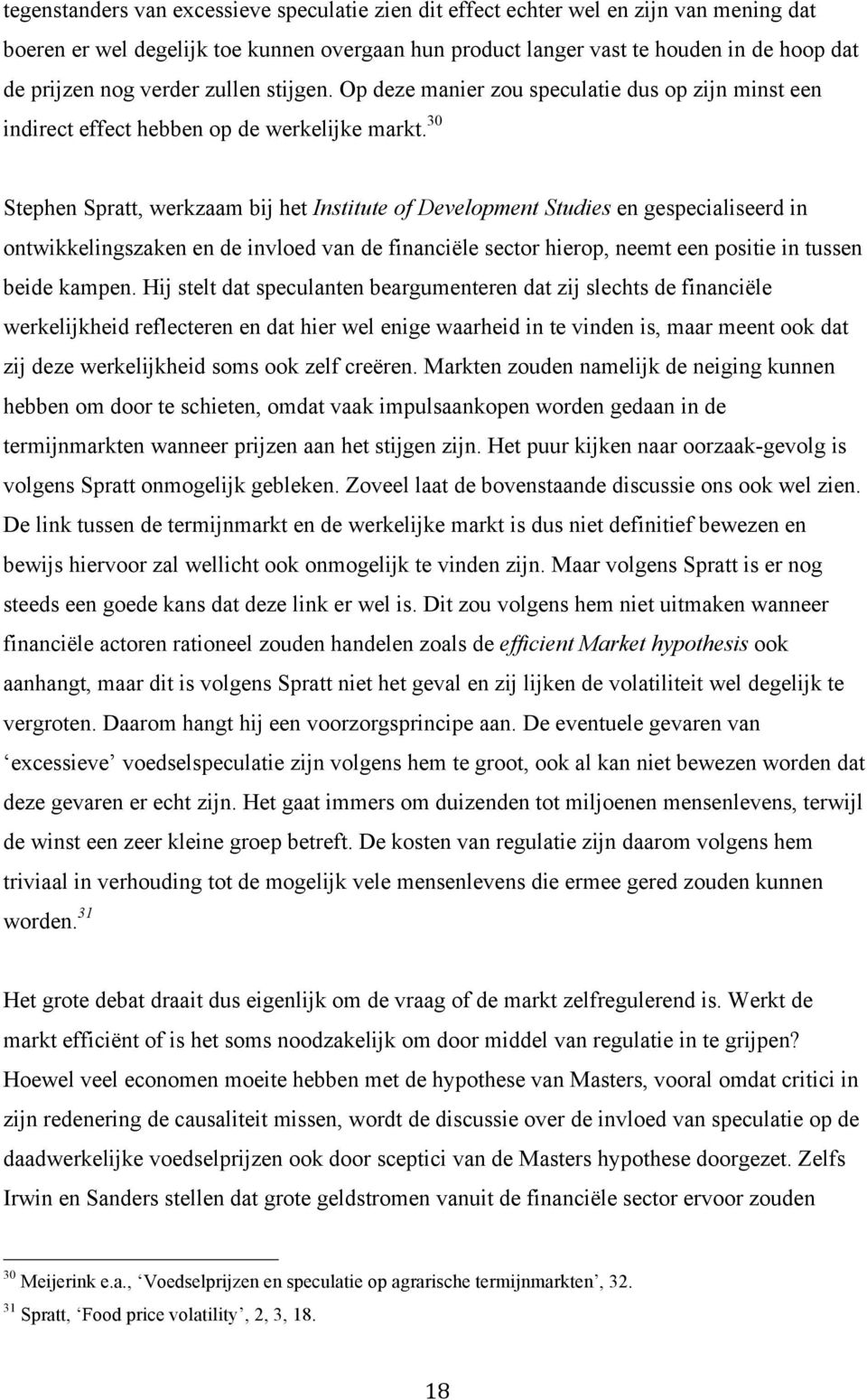 30 Stephen Spratt, werkzaam bij het Institute of Development Studies en gespecialiseerd in ontwikkelingszaken en de invloed van de financiële sector hierop, neemt een positie in tussen beide kampen.