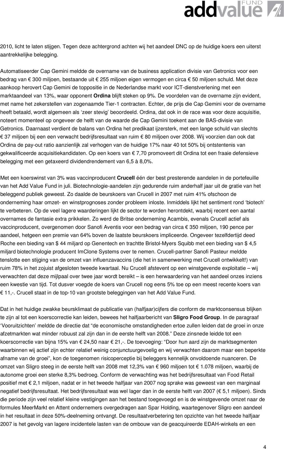 Met deze aankoop herovert Cap Gemini de toppositie in de Nederlandse markt voor ICT-dienstverlening met een marktaandeel van 13%, waar opponent Ordina blijft steken op 9%.