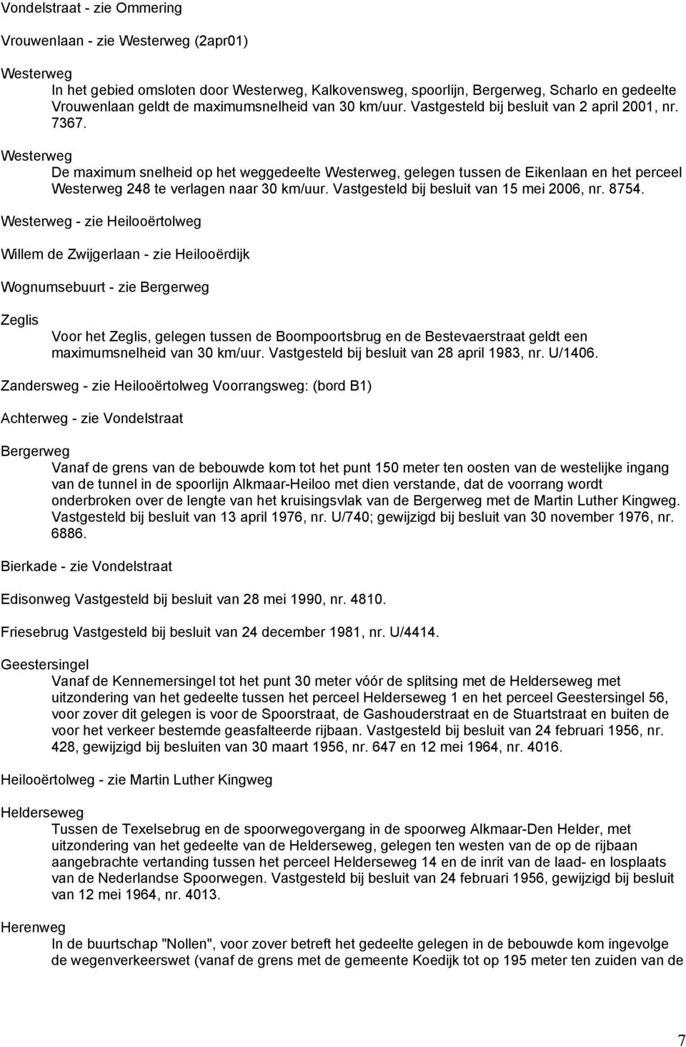 Westerweg De maximum snelheid op het weggedeelte Westerweg, gelegen tussen de Eikenlaan en het perceel Westerweg 248 te verlagen naar 30 km/uur. Vastgesteld bij besluit van 15 mei 2006, nr. 8754.