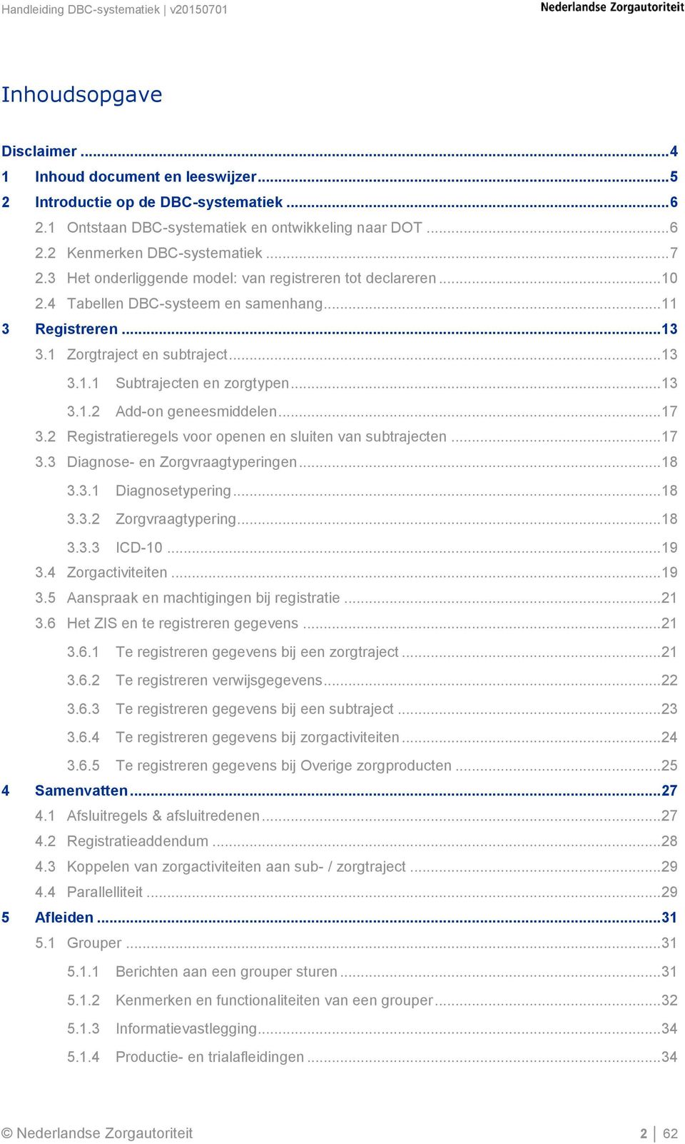 .. 13 3.1.2 Add-on geneesmiddelen... 17 3.2 Registratieregels voor openen en sluiten van subtrajecten... 17 3.3 Diagnose- en Zorgvraagtyperingen... 18 3.3.1 Diagnosetypering... 18 3.3.2 Zorgvraagtypering.