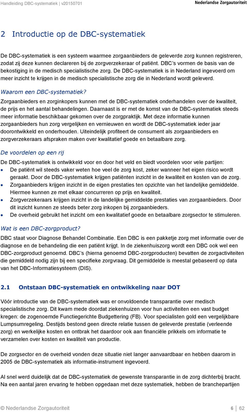 De DBC-systematiek is in Nederland ingevoerd om meer inzicht te krijgen in de medisch specialistische zorg die in Nederland wordt geleverd. Waarom een DBC-systematiek?