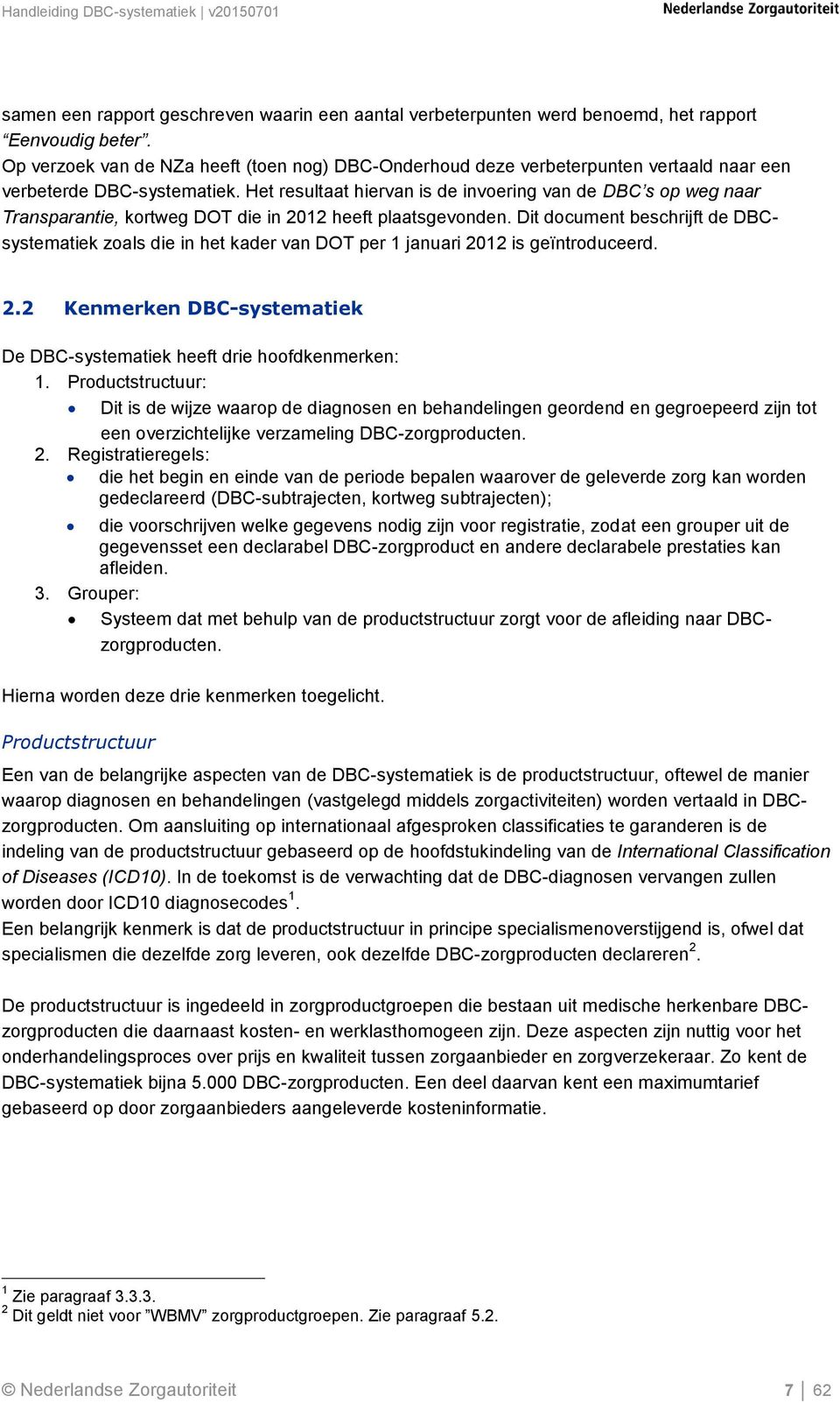 Het resultaat hiervan is de invoering van de DBC s op weg naar Transparantie, kortweg DOT die in 2012 heeft plaatsgevonden.