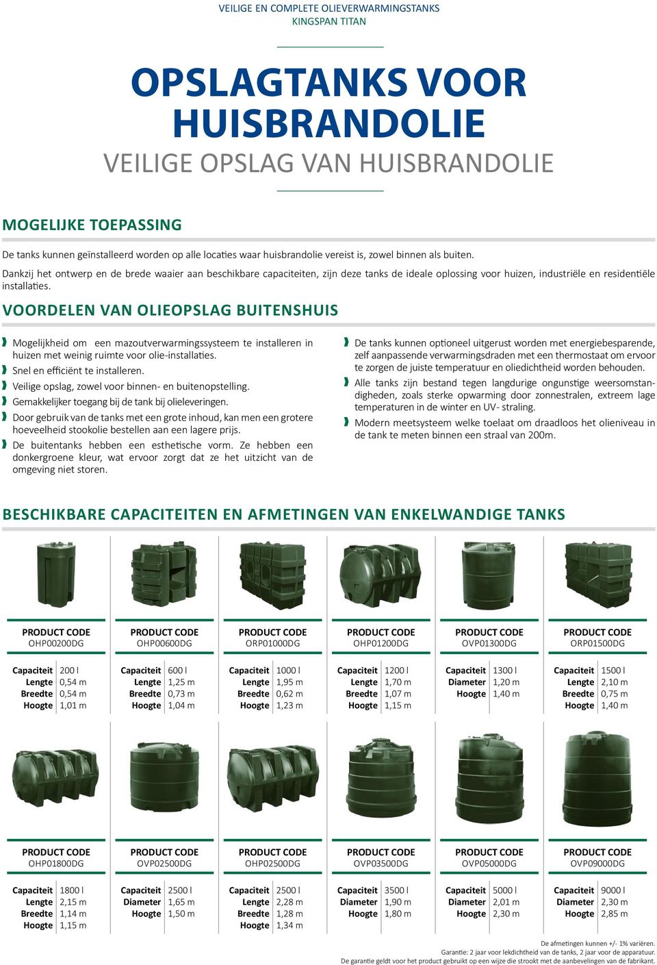 Dankzij het ontwerp en de brede waaier aan beschikbare capaciteiten, zijn deze tanks de ideale oplossing voor huizen, industriële en residentiële installaties.