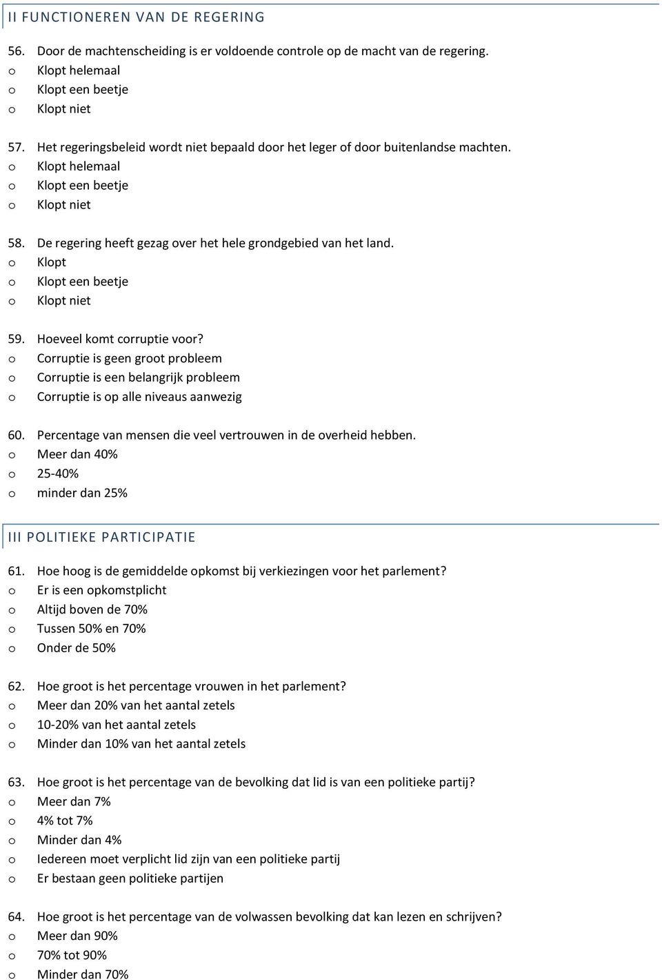 o Corruptie is geen groot probleem o Corruptie is een belangrijk probleem o Corruptie is op alle niveaus aanwezig 60. Percentage van mensen die veel vertrouwen in de overheid hebben.