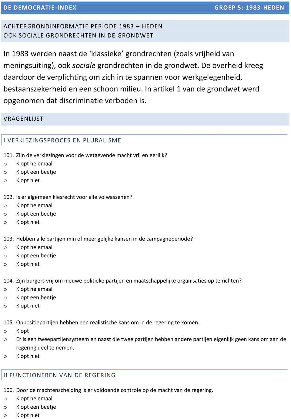 In artikel 1 van de grondwet werd opgenomen dat discriminatie verboden is. VRAGENLIJST I VERKIEZINGSPROCES EN PLURALISME 101. Zijn de verkiezingen voor de wetgevende macht vrij en eerlijk? 102.