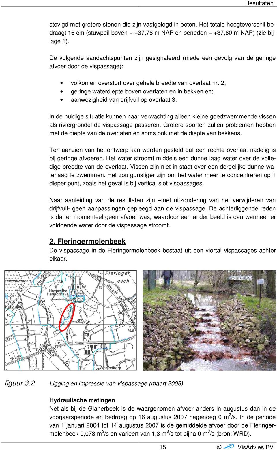 2; geringe waterdiepte boven overlaten en in bekken en; aanwezigheid van drijfvuil op overlaat 3.