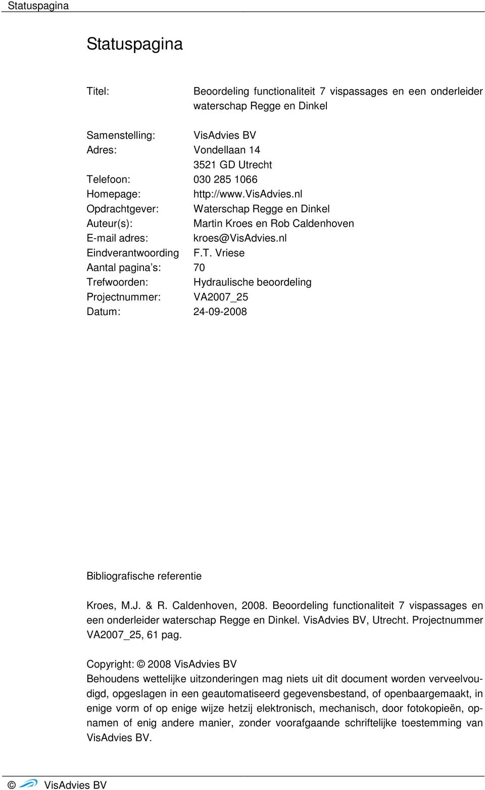 Vriese Aantal pagina s: 70 Trefwoorden: Hydraulische beoordeling Projectnummer: VA2007_25 Datum: 24-09-2008 Bibliografische referentie Kroes, M.J. & R. Caldenhoven, 2008.