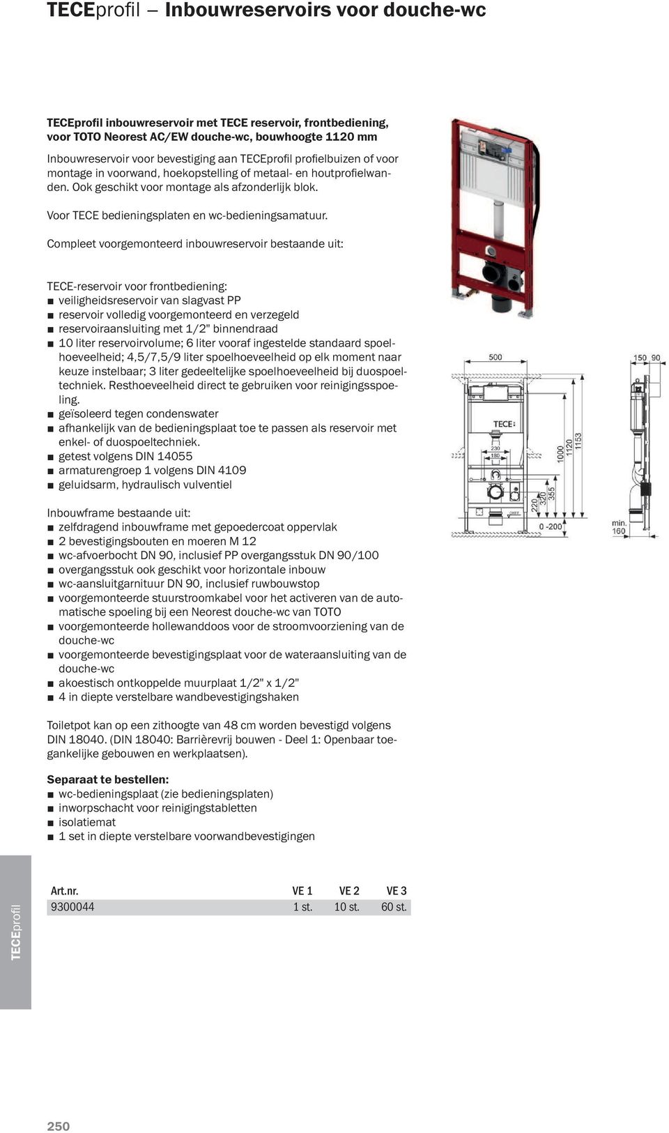 Compleet voorgemonteerd inbouwreservoir bestaande uit: TECE-reservoir voor frontbediening: veiligheidsreservoir van slagvast PP reservoir volledig voorgemonteerd en verzegeld reservoiraansluiting met