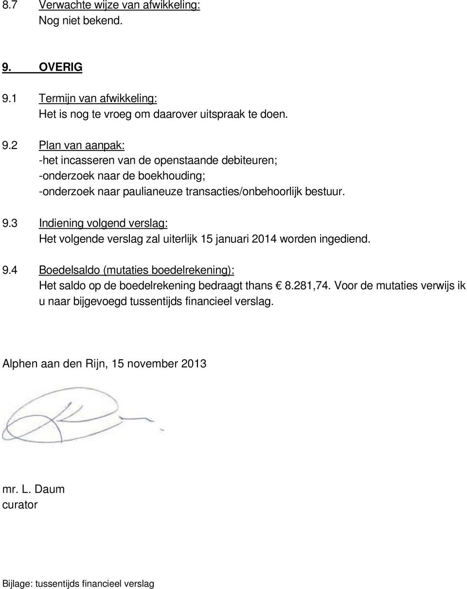 9.3 Indiening volgend verslag: Het volgende verslag zal uiterlijk 15 januari 2014 worden ingediend. 9.