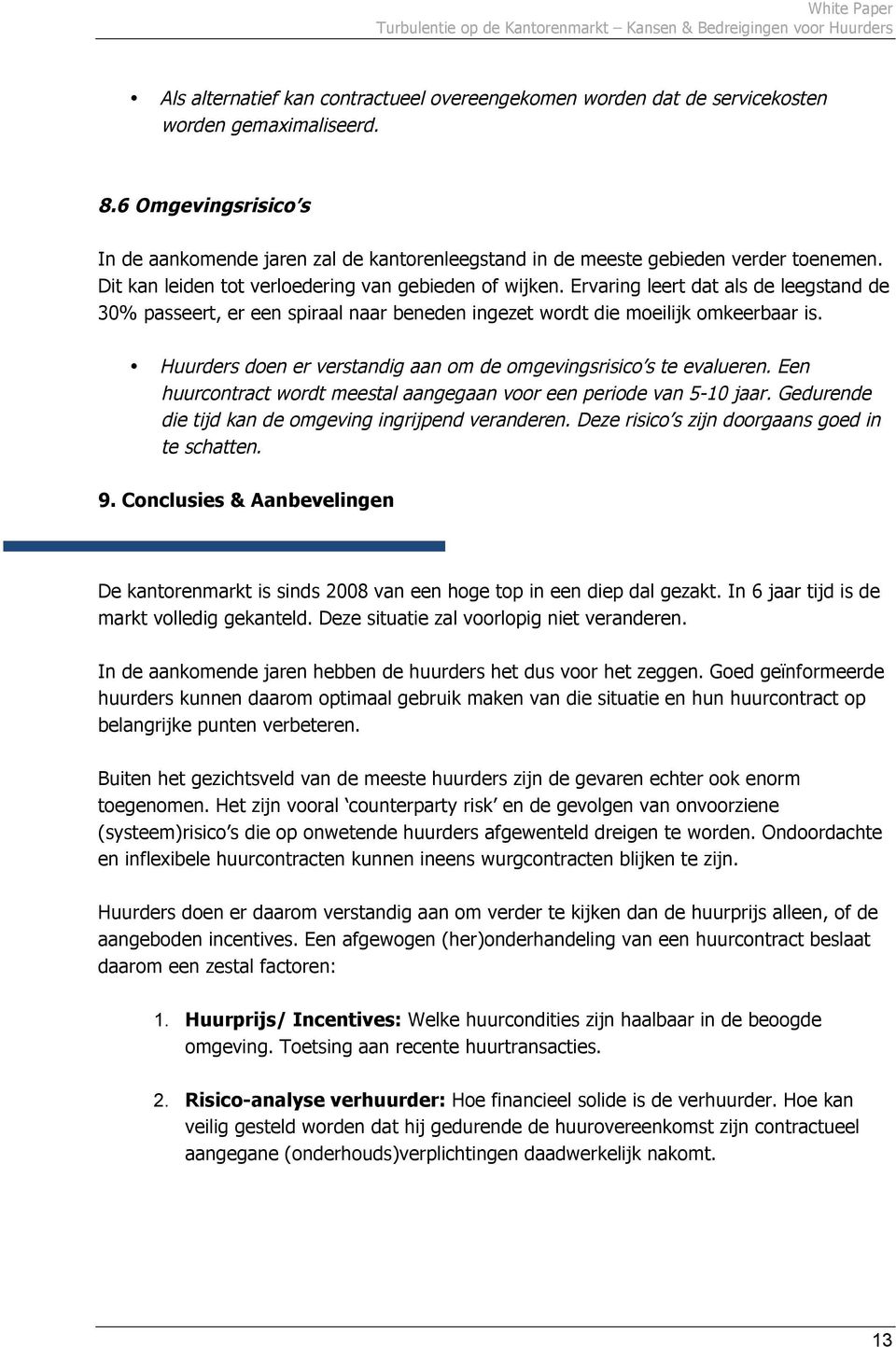 Ervaring leert dat als de leegstand de 30% passeert, er een spiraal naar beneden ingezet wordt die moeilijk omkeerbaar is. Huurders doen er verstandig aan om de omgevingsrisico s te evalueren.