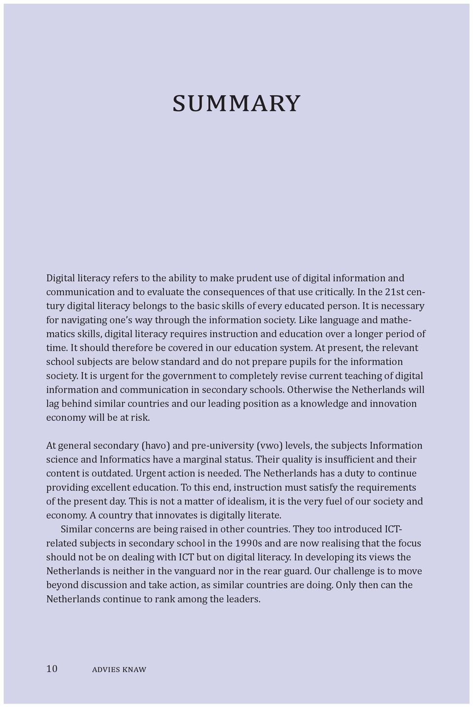 Like language and mathematics skills, digital literacy requires instruction and education over a longer period of time. It should therefore be covered in our education system.