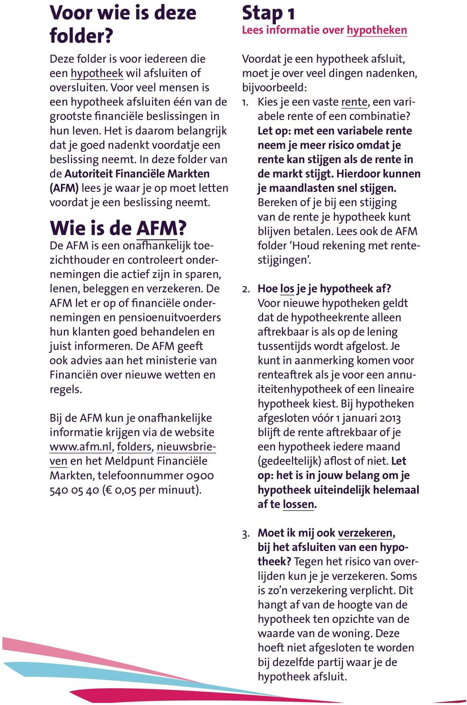 In deze folder van de Autoriteit Financiële Markten (AFM) lees je waar je op moet letten voordat je een beslissing neemt. Wie is de AFM?