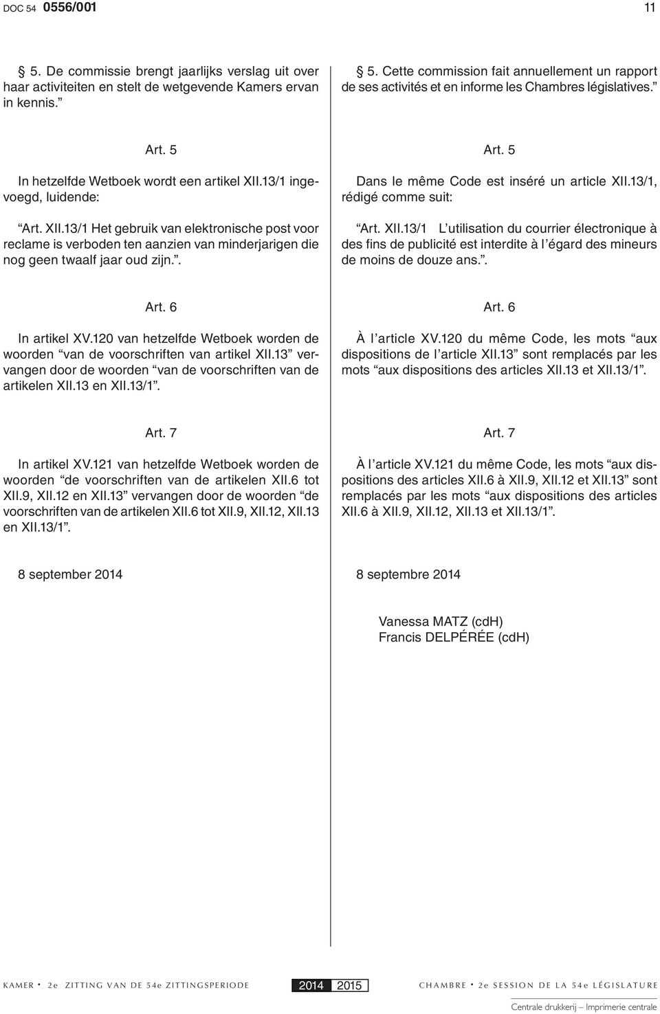 . Art. 5 Dans le même Code est inséré un article XII.13/1, rédigé comme suit: Art. XII.13/1 L utilisation du courrier électronique à des fins de publicité est interdite à l égard des mineurs de moins de douze ans.