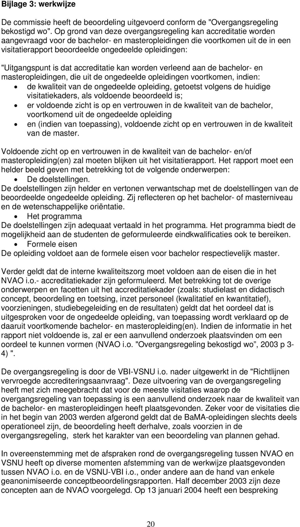 "Uitgangspunt is dat accreditatie kan worden verleend aan de bachelor- en masteropleidingen, die uit de ongedeelde opleidingen voortkomen, indien: de kwaliteit van de ongedeelde opleiding, getoetst