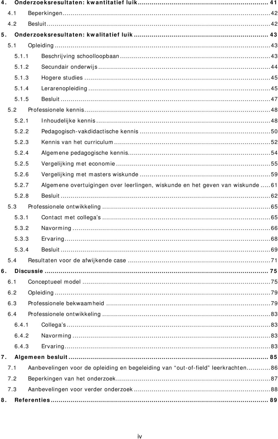 .. 52 5.2.4 Algemene pedagogische kennis... 54 5.2.5 Vergelijking met economie... 55 5.2.6 Vergelijking met masters wiskunde... 59 5.2.7 Algemene overtuigingen over leerlingen, wiskunde en het geven van wiskunde.