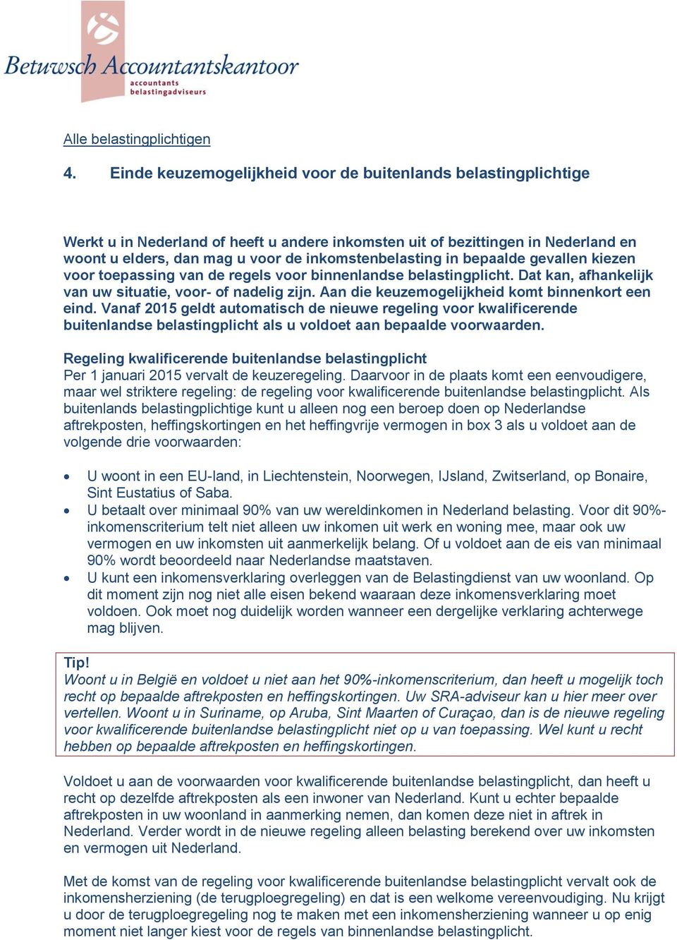 in bepaalde gevallen kiezen voor toepassing van de regels voor binnenlandse belastingplicht. Dat kan, afhankelijk van uw situatie, voor- of nadelig zijn.