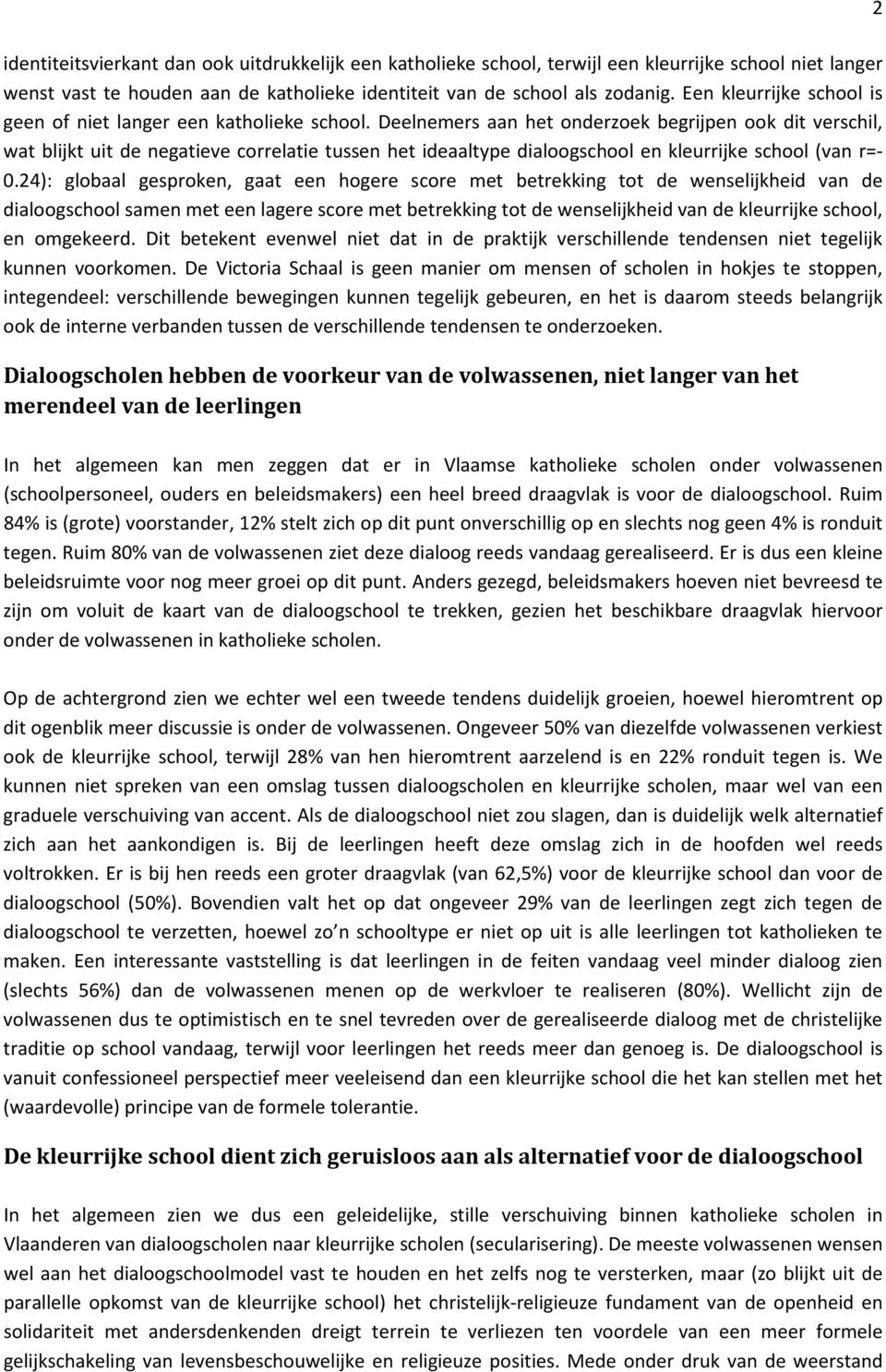 Deelnemers aan het onderzoek begrijpen ook dit verschil, wat blijkt uit de negatieve correlatie tussen het ideaaltype dialoogschool en kleurrijke school (van r=- 0.