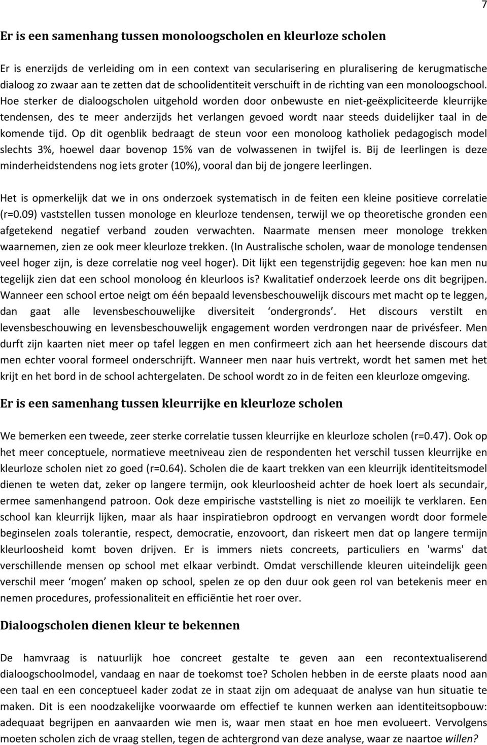 Hoe sterker de dialoogscholen uitgehold worden door onbewuste en niet-geëxpliciteerde kleurrijke tendensen, des te meer anderzijds het verlangen gevoed wordt naar steeds duidelijker taal in de