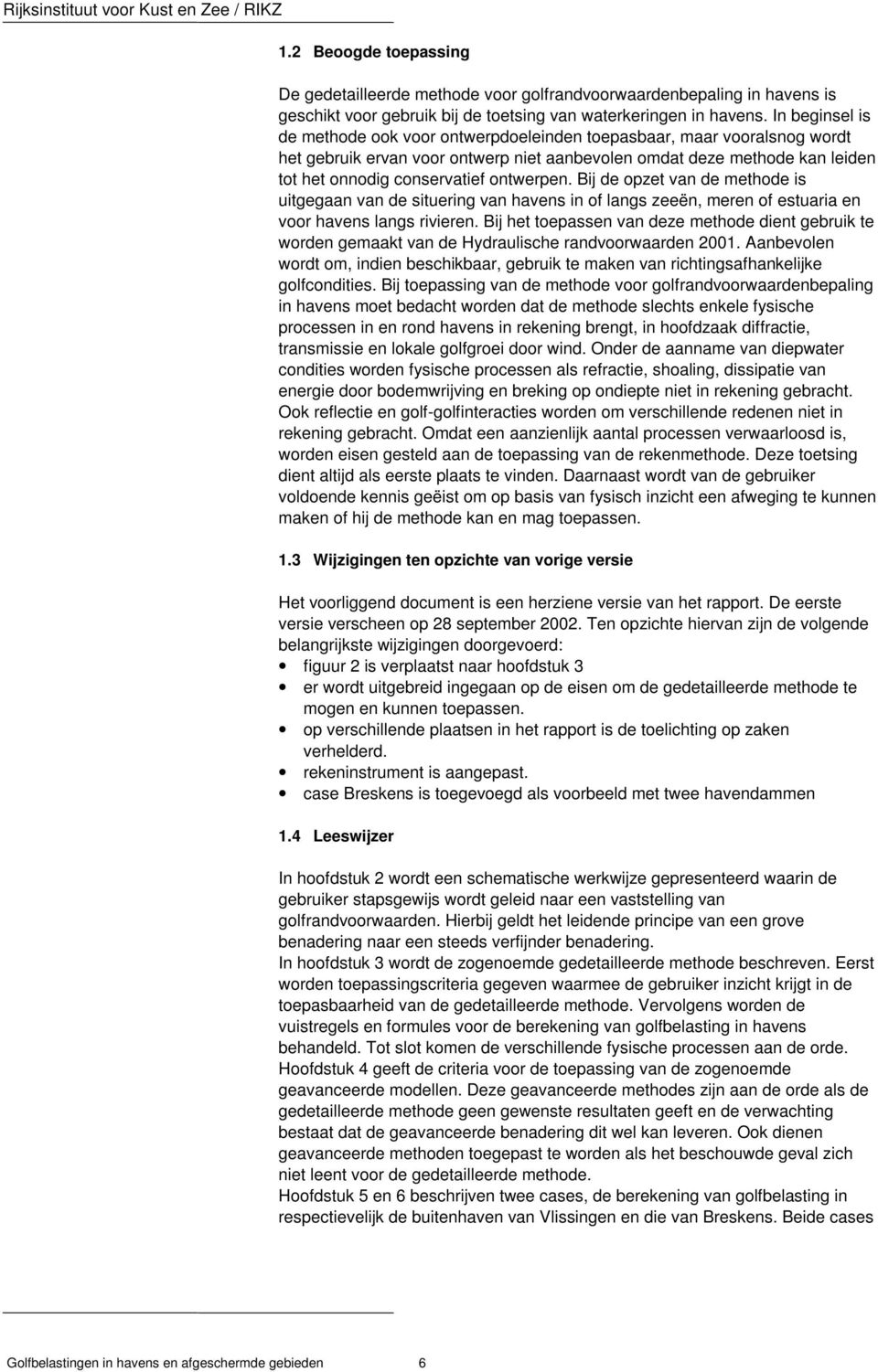 ontwerpen. Bij de opzet van de methode is uitgegaan van de situering van havens in of langs zeeën, meren of estuaria en voor havens langs rivieren.