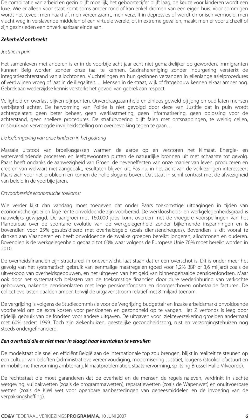 Voor sommigen wordt het teveel: men haakt af, men vereenzaamt, men verzeilt in depressies of wordt chronisch vermoeid, men vlucht weg in verslavende middelen of een virtuele wereld, of, in extreme