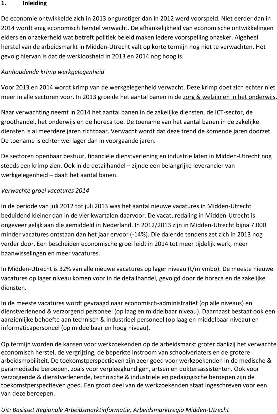 Algeheel herstel van de arbeidsmarkt in Midden-Utrecht valt op korte termijn nog niet te verwachten. Het gevolg hiervan is dat de werkloosheid in 2013 en 2014 nog hoog is.