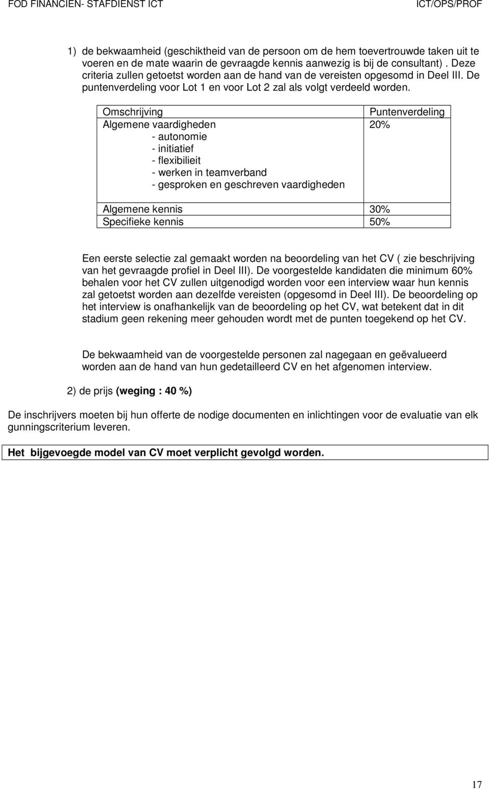 Omschrijving Algemene vaardigheden - autonomie - initiatief - flexibilieit - werken in teamverband - gesproken en geschreven vaardigheden Puntenverdeling 20% Algemene kennis 30% Specifieke kennis 50%