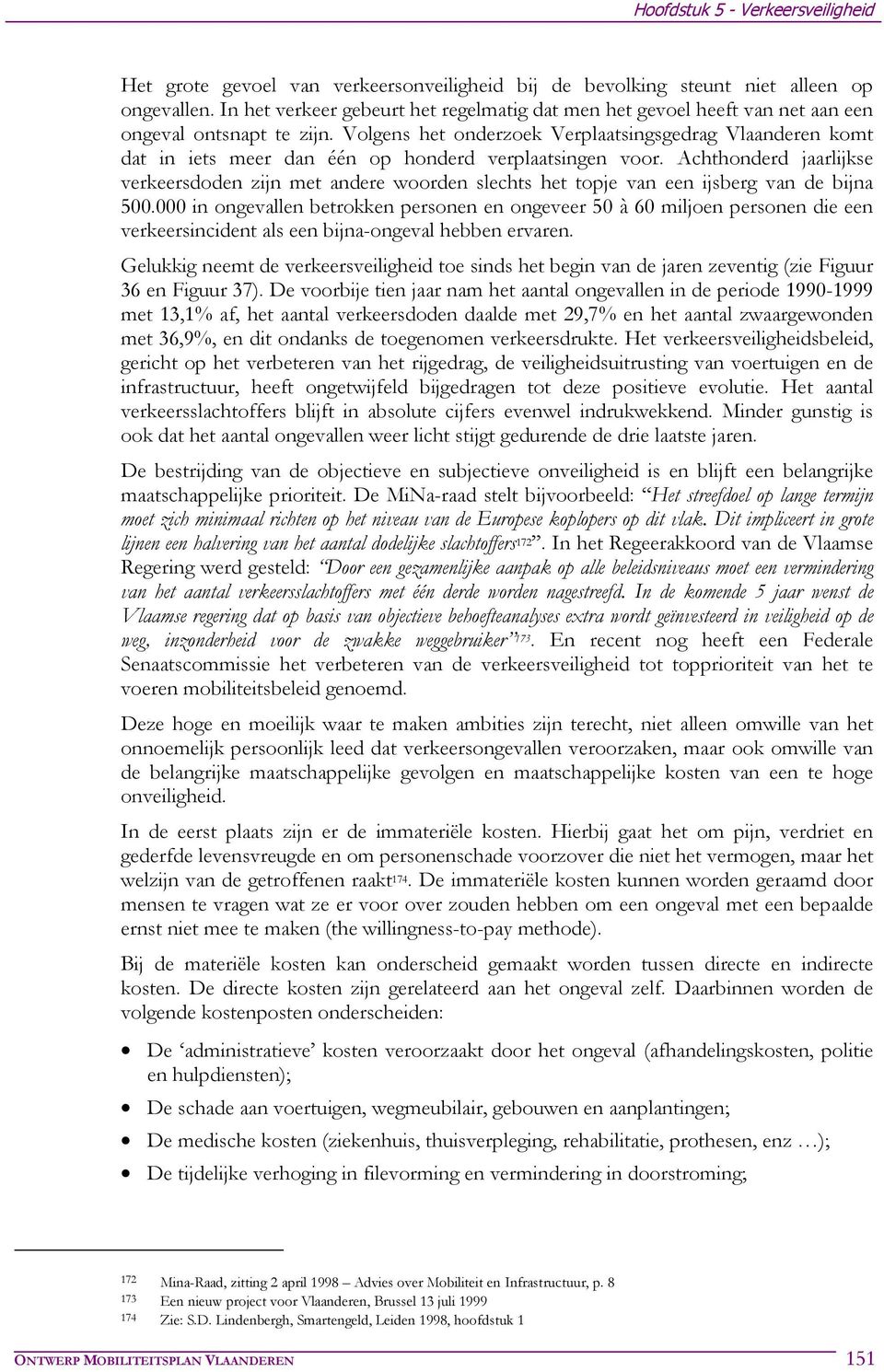 Achthonderd jaarlijkse verkeersdoden zijn met andere woorden slechts het topje van een ijsberg van de bijna 500.