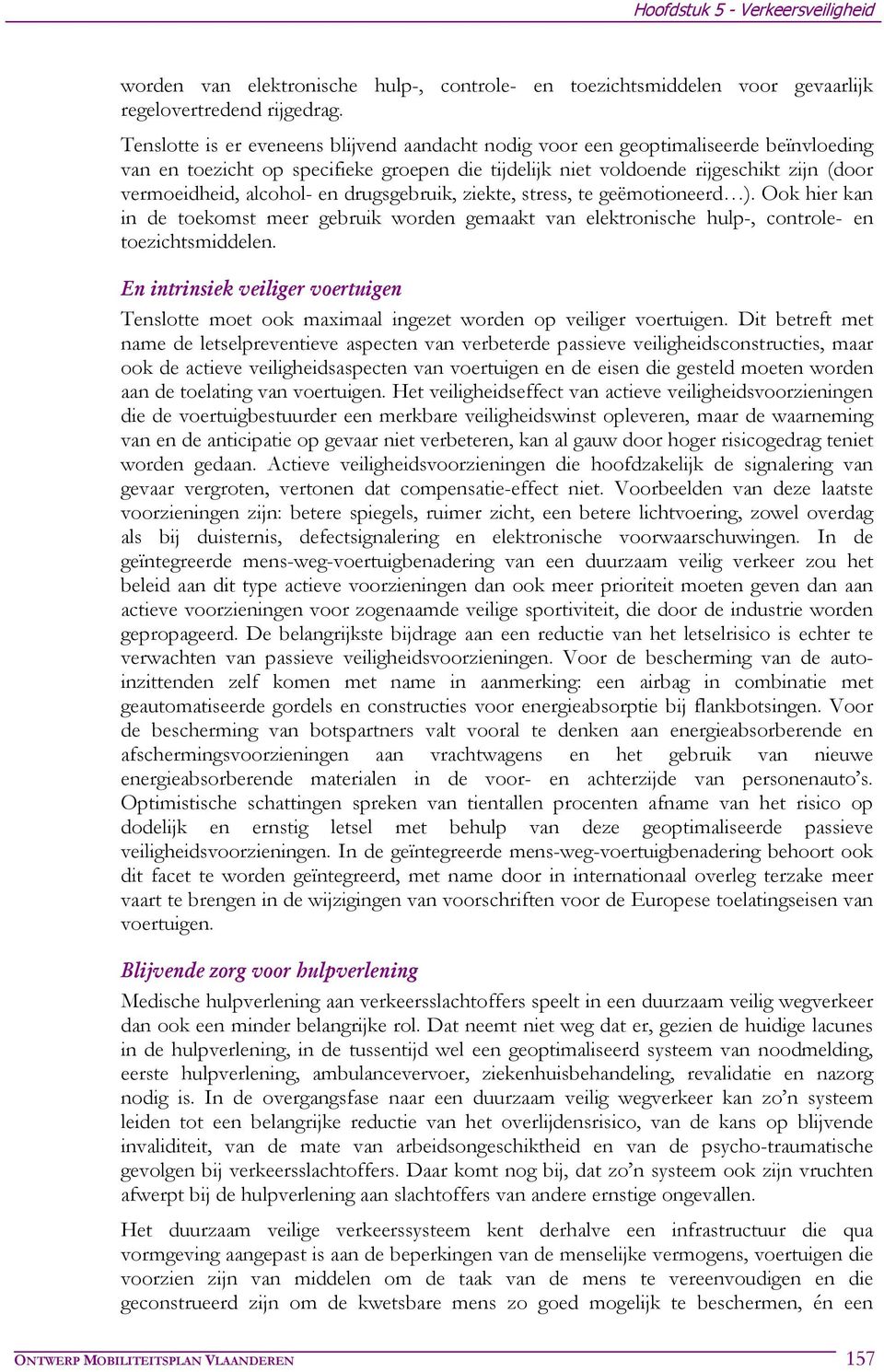 alcohol- en drugsgebruik, ziekte, stress, te geëmotioneerd ). Ook hier kan in de toekomst meer gebruik worden gemaakt van elektronische hulp-, controle- en toezichtsmiddelen.