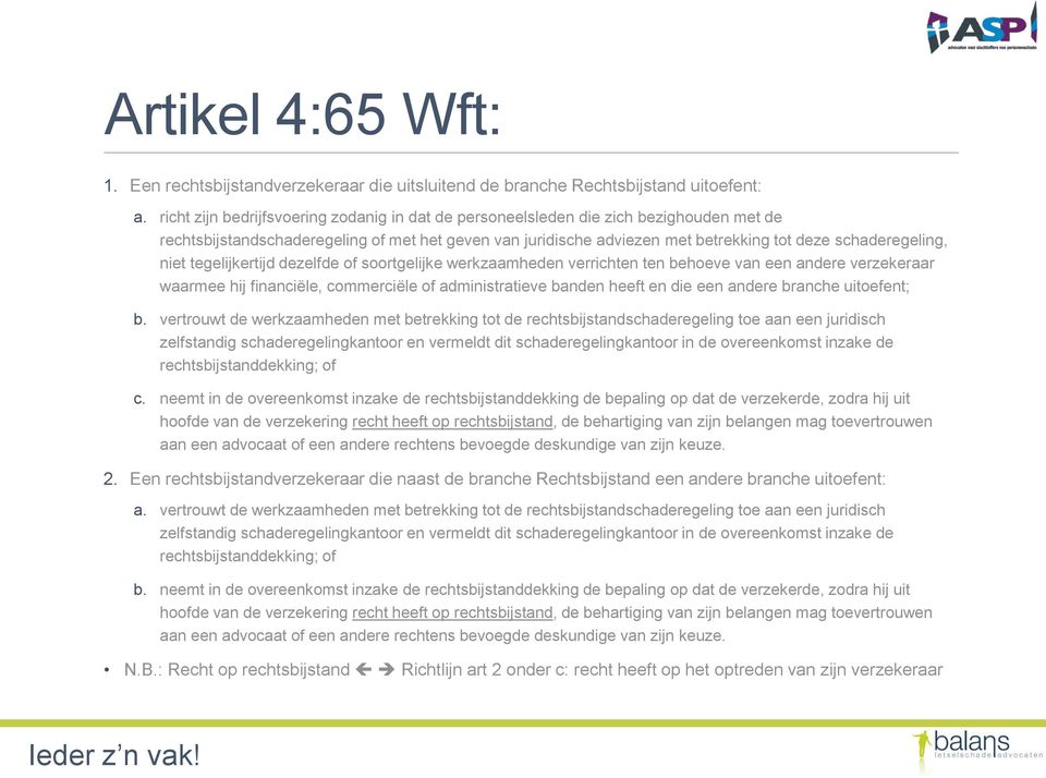 niet tegelijkertijd dezelfde of soortgelijke werkzaamheden verrichten ten behoeve van een andere verzekeraar waarmee hij financiële, commerciële of administratieve banden heeft en die een andere