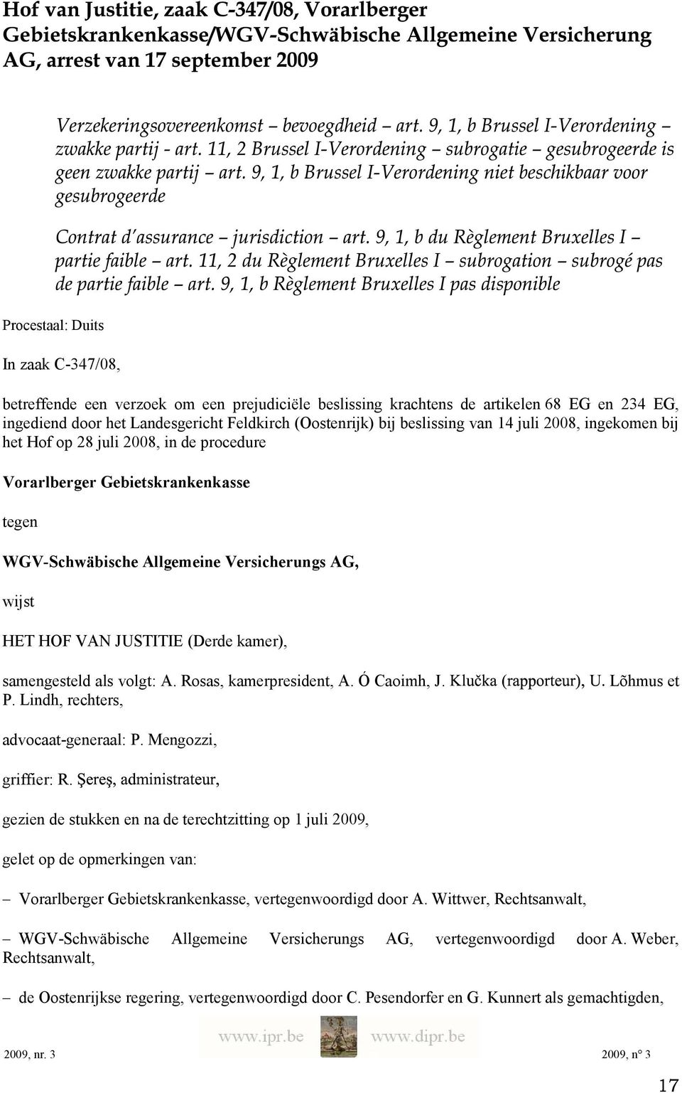 (Derde kamer), samengesteld als volgt: A. Rosas, kamerpresident, A. Ó Caoimh, J. P. Lindh, rechters, Lõhmus et advocaat-generaal: P. Mengozzi, griffier: R.