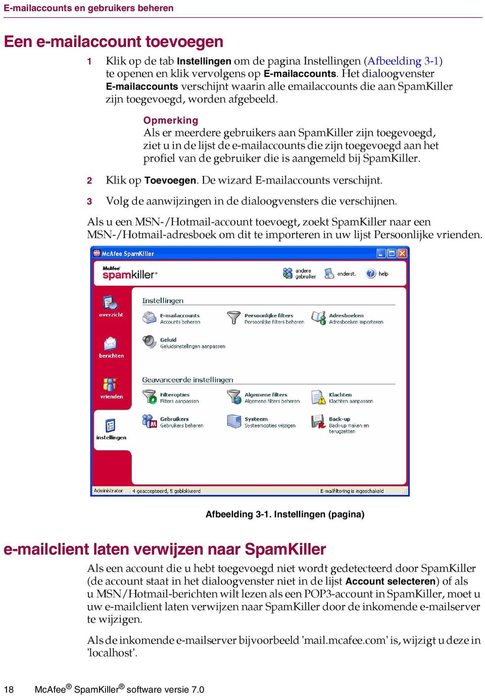 Opmerking Als er meerdere gebruikers aan SpamKiller zijn toegevoegd, ziet u in de lijst de e-mailaccounts die zijn toegevoegd aan het profiel van de gebruiker die is aangemeld bij SpamKiller.
