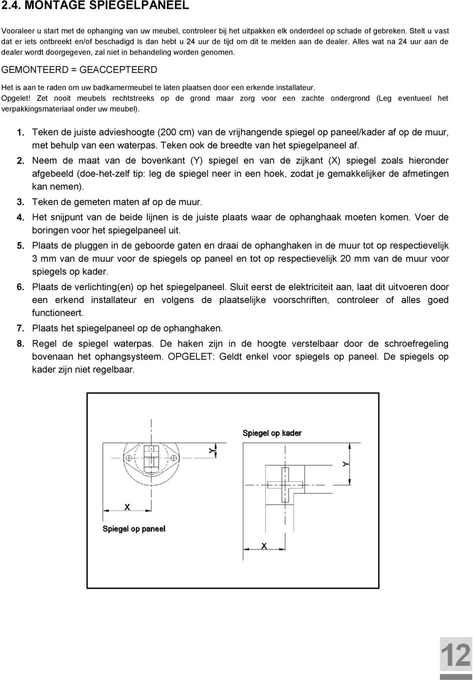 Alles wat na 24 uur aan de dealer wordt doorgegeven, zal niet in behandeling worden genomen.