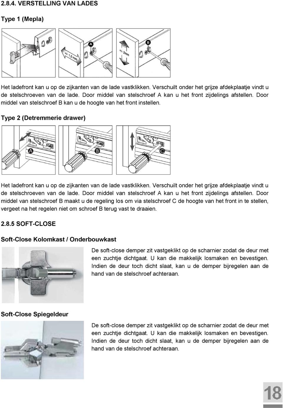 Type 2 (Detremmerie drawer) Het ladefront kan u op de zijkanten van de lade vastklikken. Verschuilt onder het grijze afdekplaatje vindt u de stelschroeven van de lade.