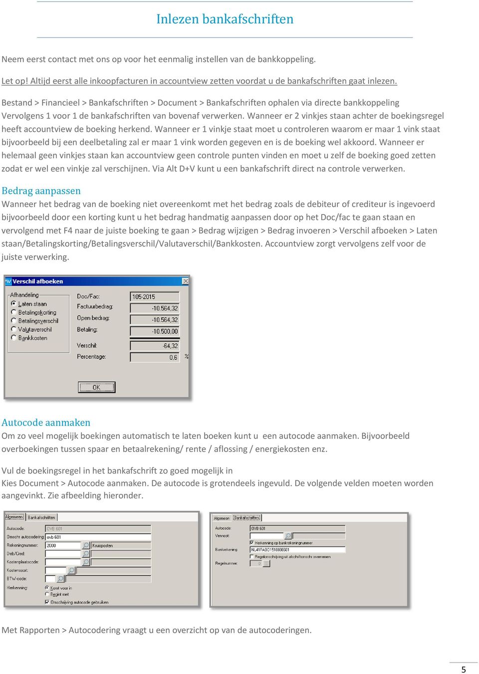 Bestand > Financieel > Bankafschriften > Document > Bankafschriften ophalen via directe bankkoppeling Vervolgens 1 voor 1 de bankafschriften van bovenaf verwerken.