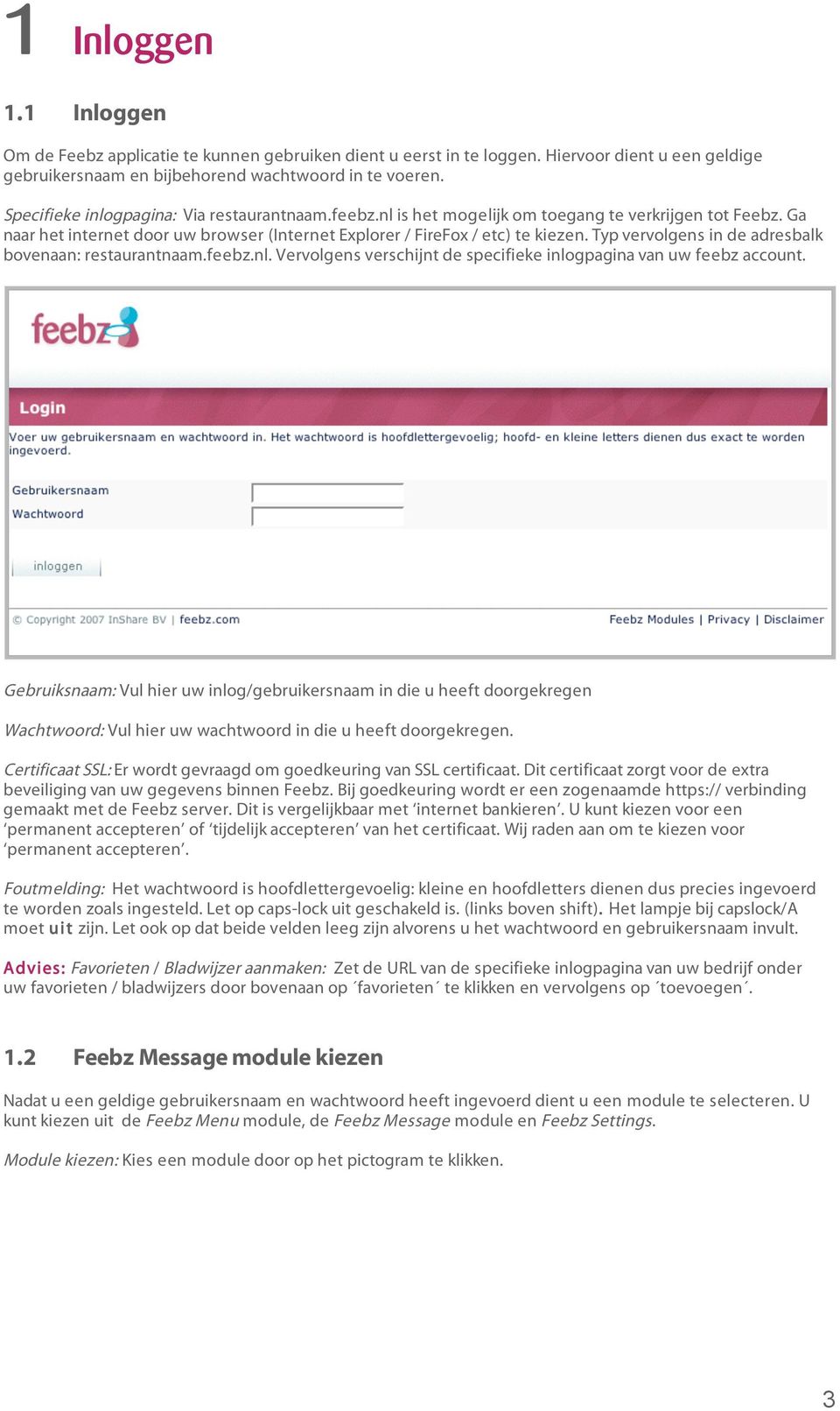 Typ vervolgens in de adresbalk bovenaan: restaurantnaam.feebz.nl. Vervolgens verschijnt de specifieke inlogpagina van uw feebz account.