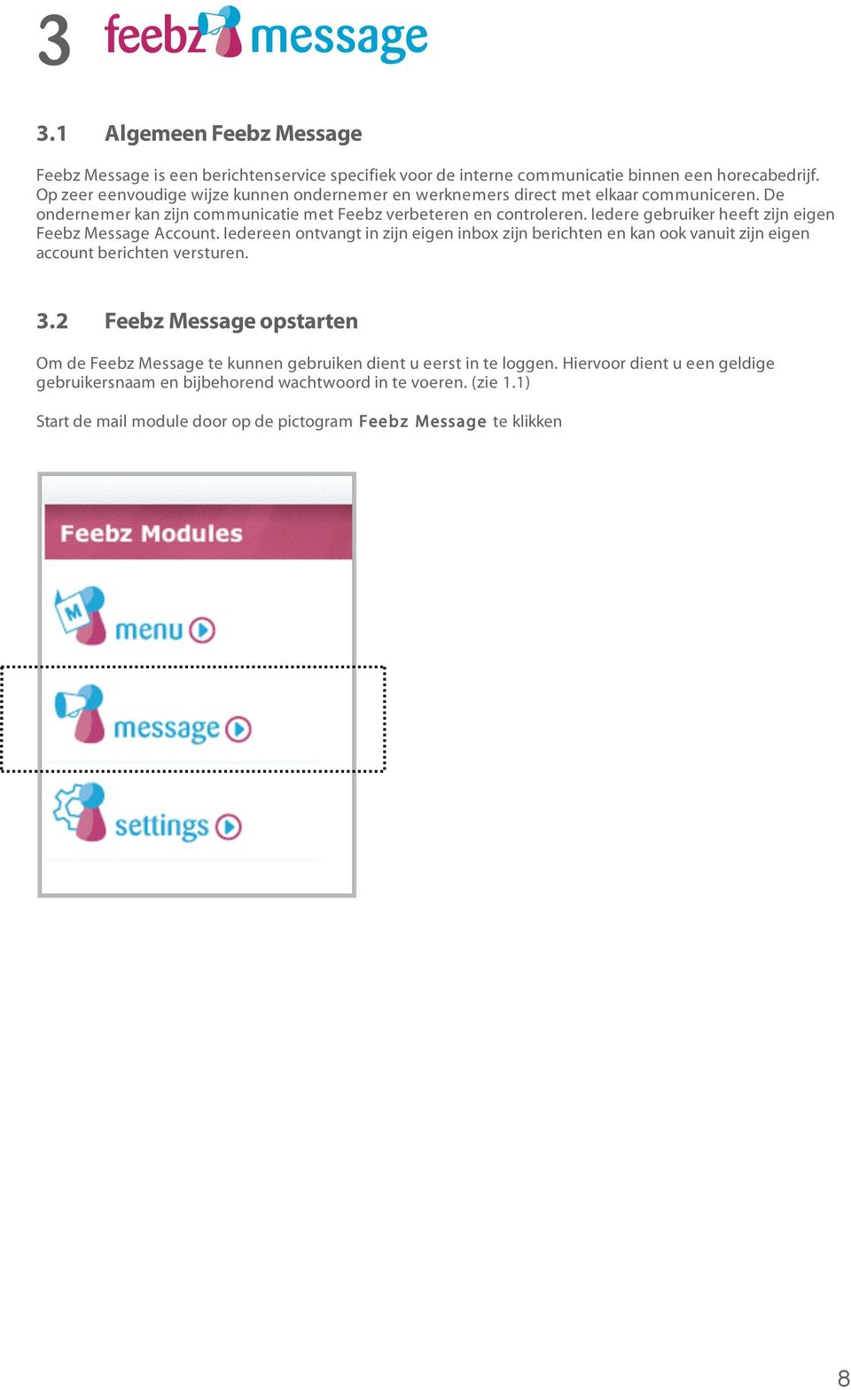 Iedere gebruiker heeft zijn eigen Feebz Message Account. Iedereen ontvangt in zijn eigen inbox zijn berichten en kan ook vanuit zijn eigen account berichten versturen. 3.
