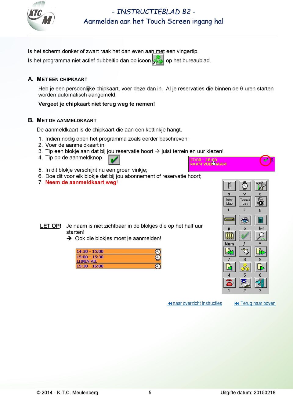 Al je reservaties die binnen de 6 uren starten worden automatisch aangemeld. Vergeet je chipkaart niet terug weg te nemen! B.