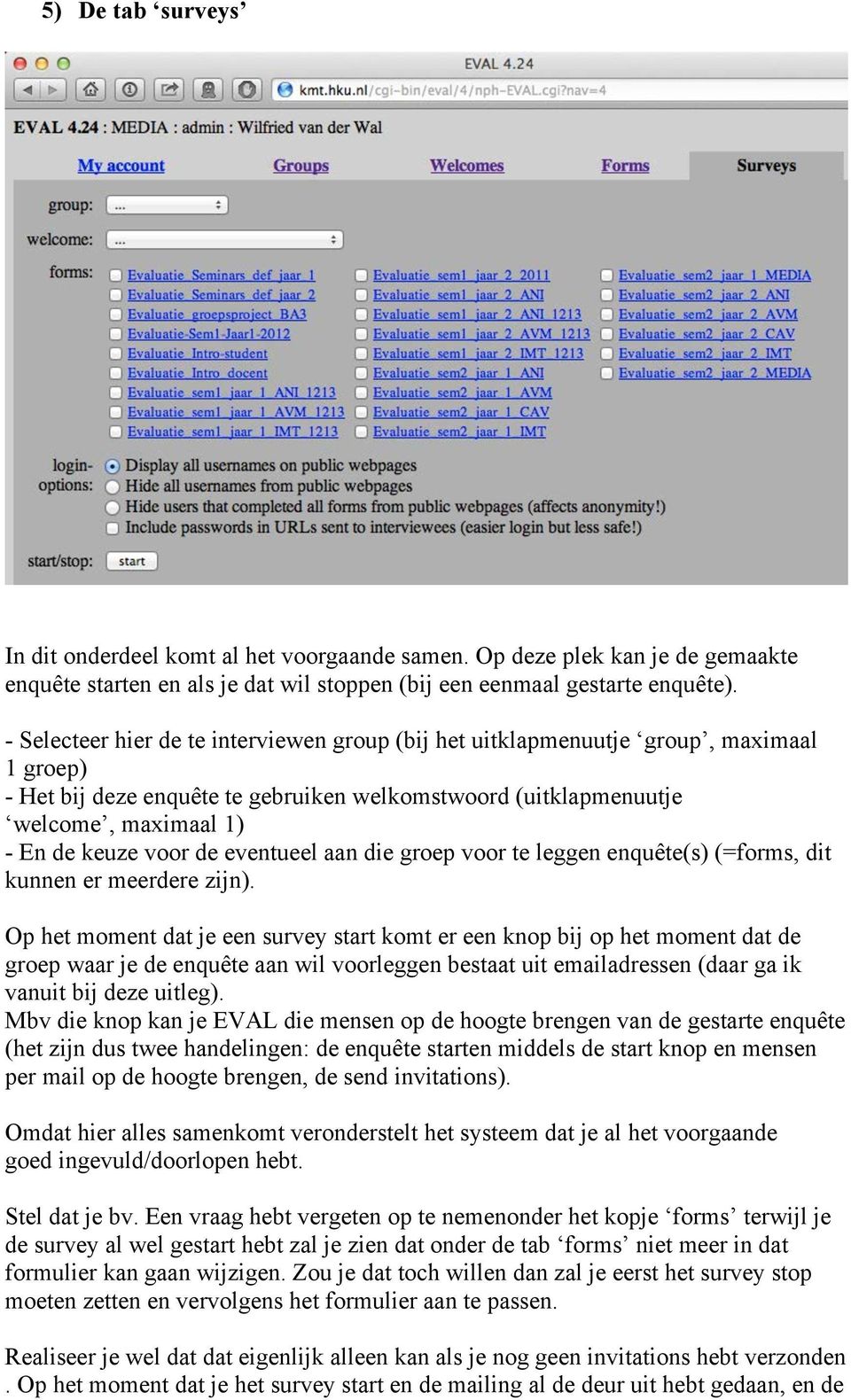 de eventueel aan die groep voor te leggen enquête(s) (=forms, dit kunnen er meerdere zijn).