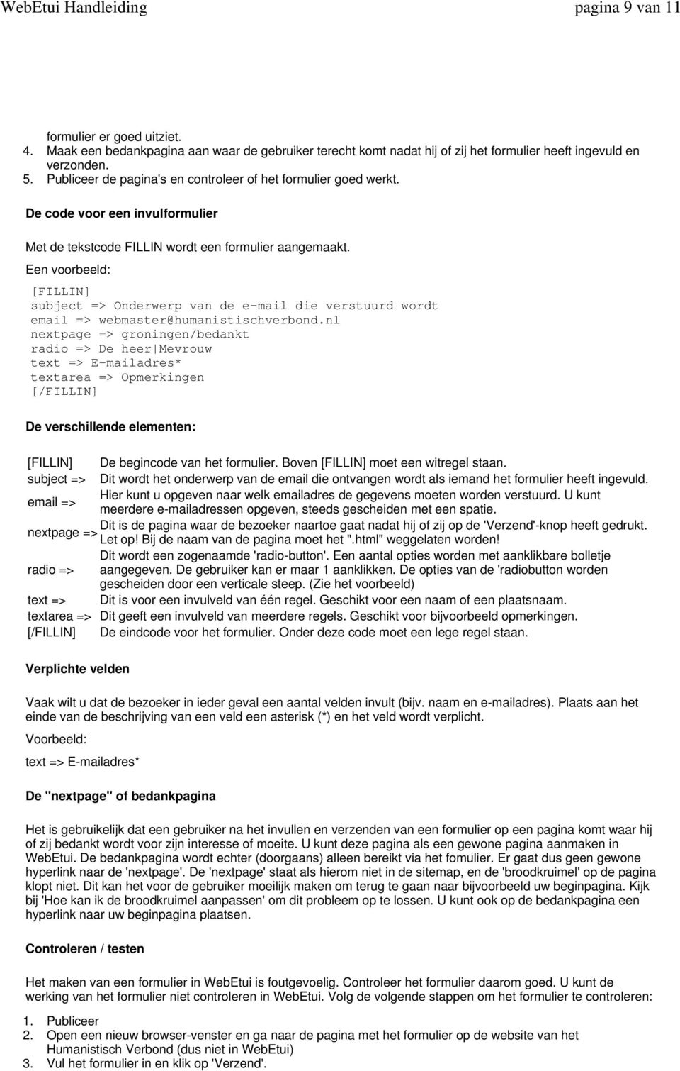 Een voorbeeld: [FILLIN] subject => Onderwerp van de e-mail die verstuurd wordt email => webmaster@humanistischverbond.