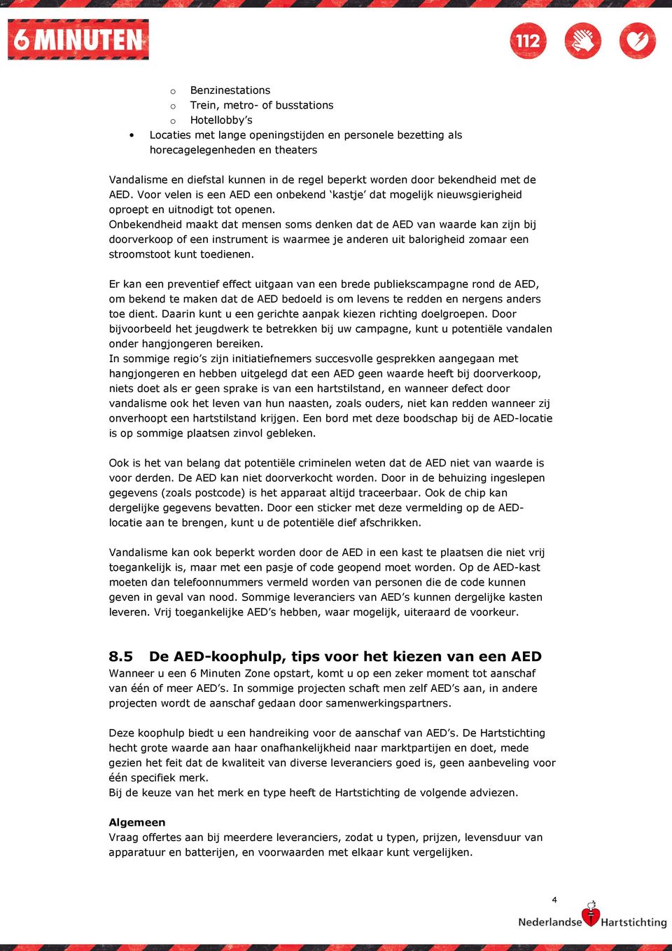 Onbekendheid maakt dat mensen soms denken dat de AED van waarde kan zijn bij doorverkoop of een instrument is waarmee je anderen uit balorigheid zomaar een stroomstoot kunt toedienen.