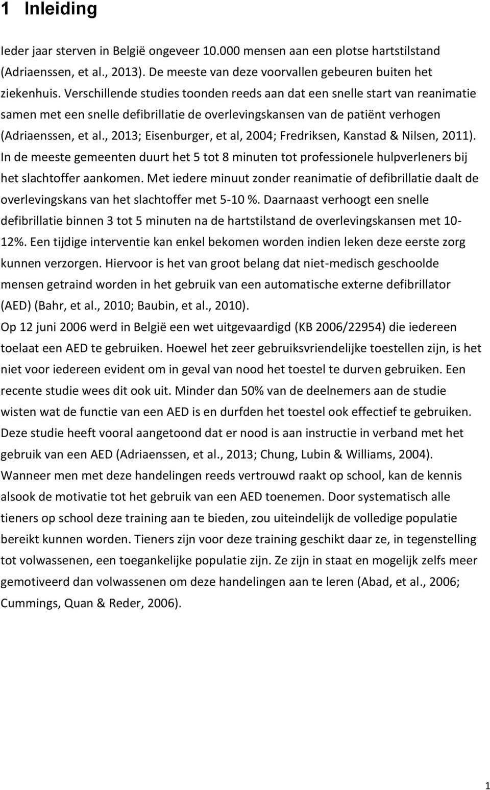 , 2013; Eisenburger, et al, 2004; Fredriksen, Kanstad & Nilsen, 2011). In de meeste gemeenten duurt het 5 tot 8 minuten tot professionele hulpverleners bij het slachtoffer aankomen.