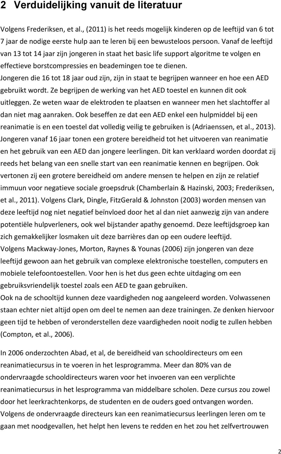 Vanaf de leeftijd van 13 tot 14 jaar zijn jongeren in staat het basic life support algoritme te volgen en effectieve borstcompressies en beademingen toe te dienen.