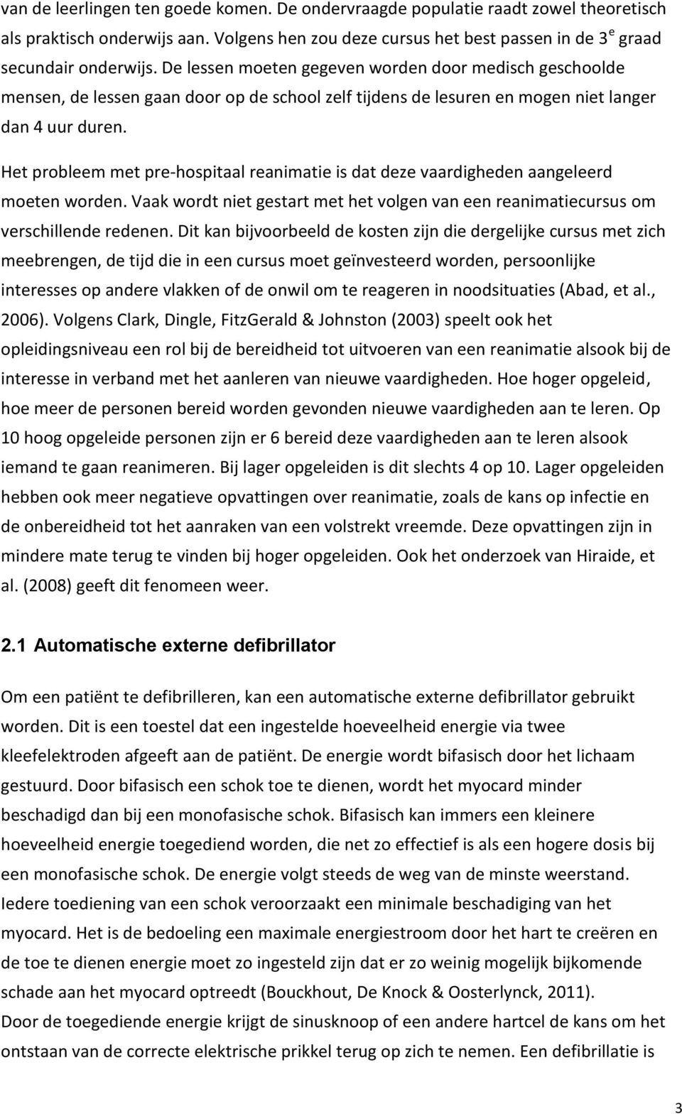 Het probleem met pre-hospitaal reanimatie is dat deze vaardigheden aangeleerd moeten worden. Vaak wordt niet gestart met het volgen van een reanimatiecursus om verschillende redenen.