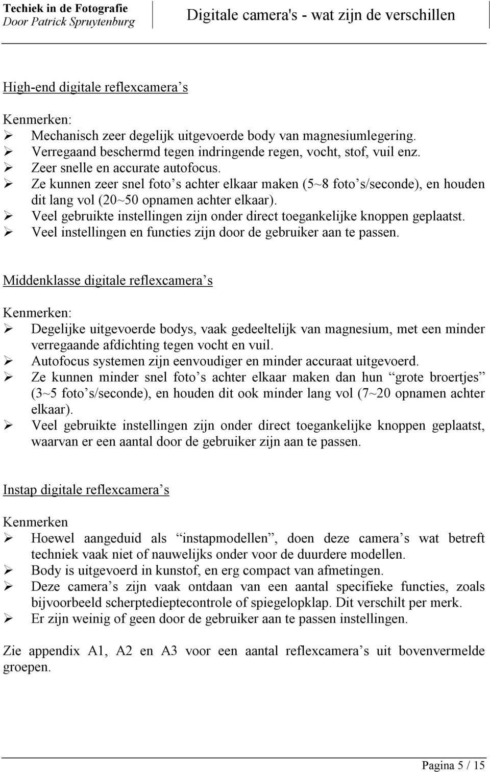 Veel gebruikte instellingen zijn onder direct toegankelijke knoppen geplaatst. Veel instellingen en functies zijn door de gebruiker aan te passen.