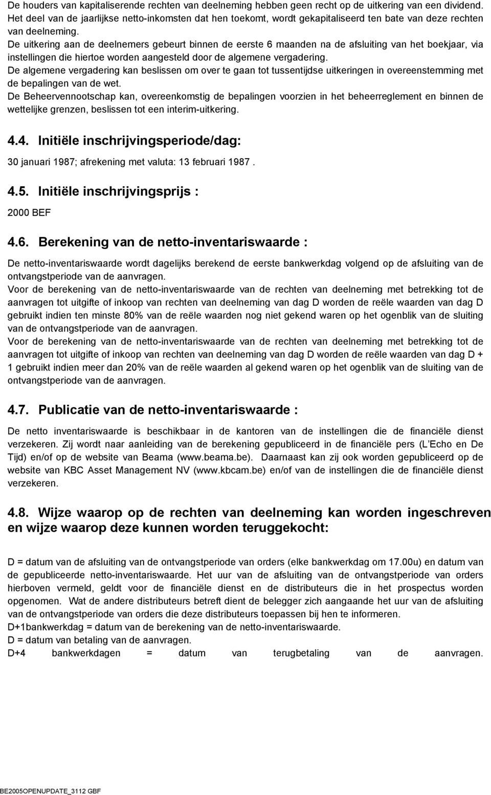 De uitkering aan de deelnemers gebeurt binnen de eerste 6 maanden na de afsluiting van het boekjaar, via instellingen die hiertoe worden aangesteld door de algemene vergadering.