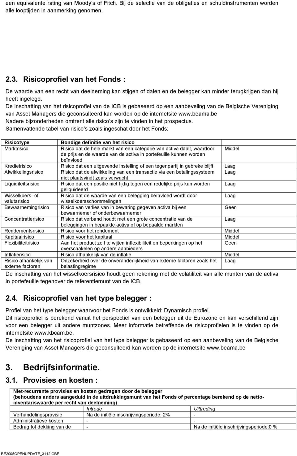 De inschatting van het risicoprofiel van de ICB is gebaseerd op een aanbeveling van de Belgische Vereniging van Asset Managers die geconsulteerd kan worden op de internetsite www.beama.