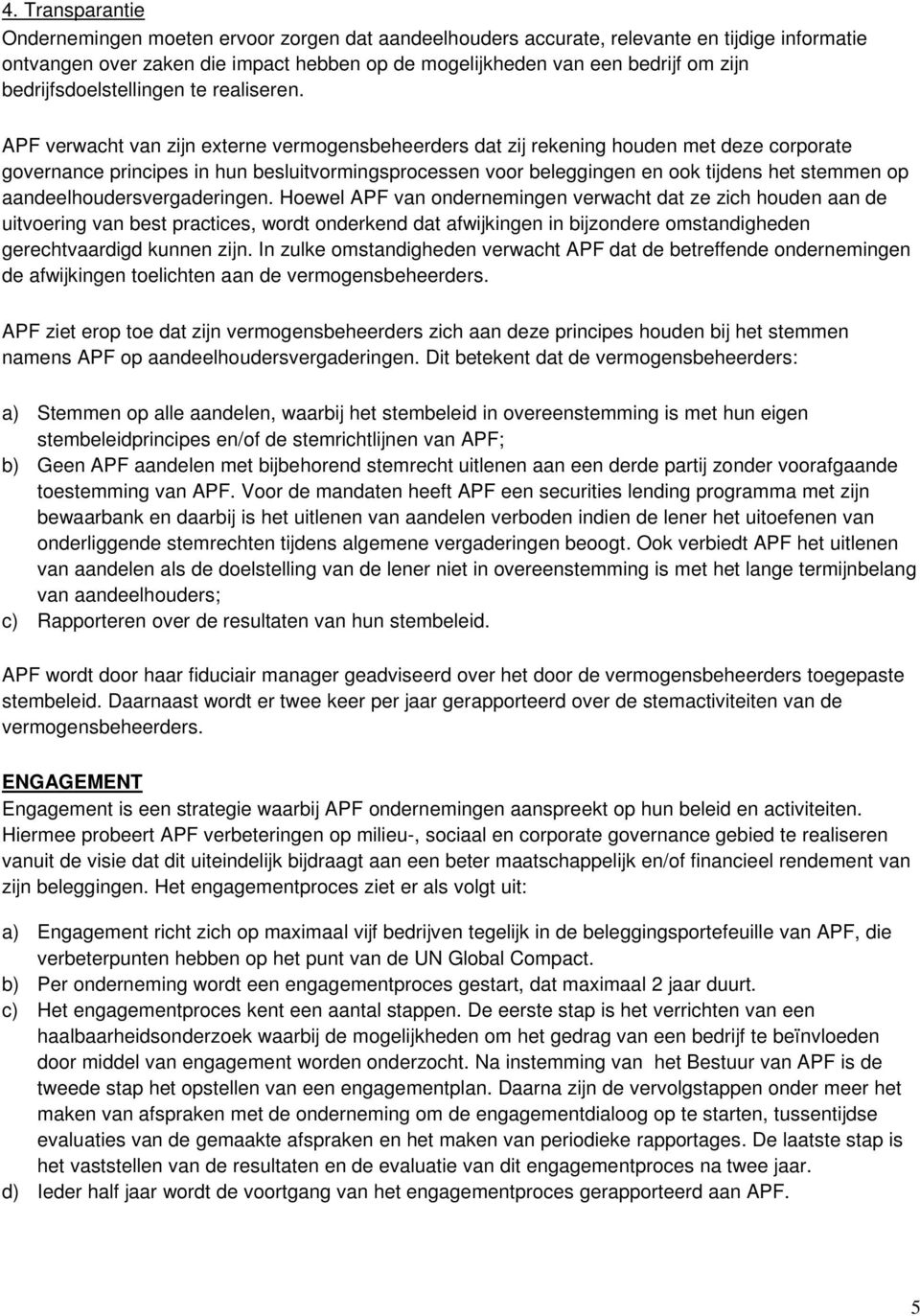 APF verwacht van zijn externe vermogensbeheerders dat zij rekening houden met deze corporate governance principes in hun besluitvormingsprocessen voor beleggingen en ook tijdens het stemmen op