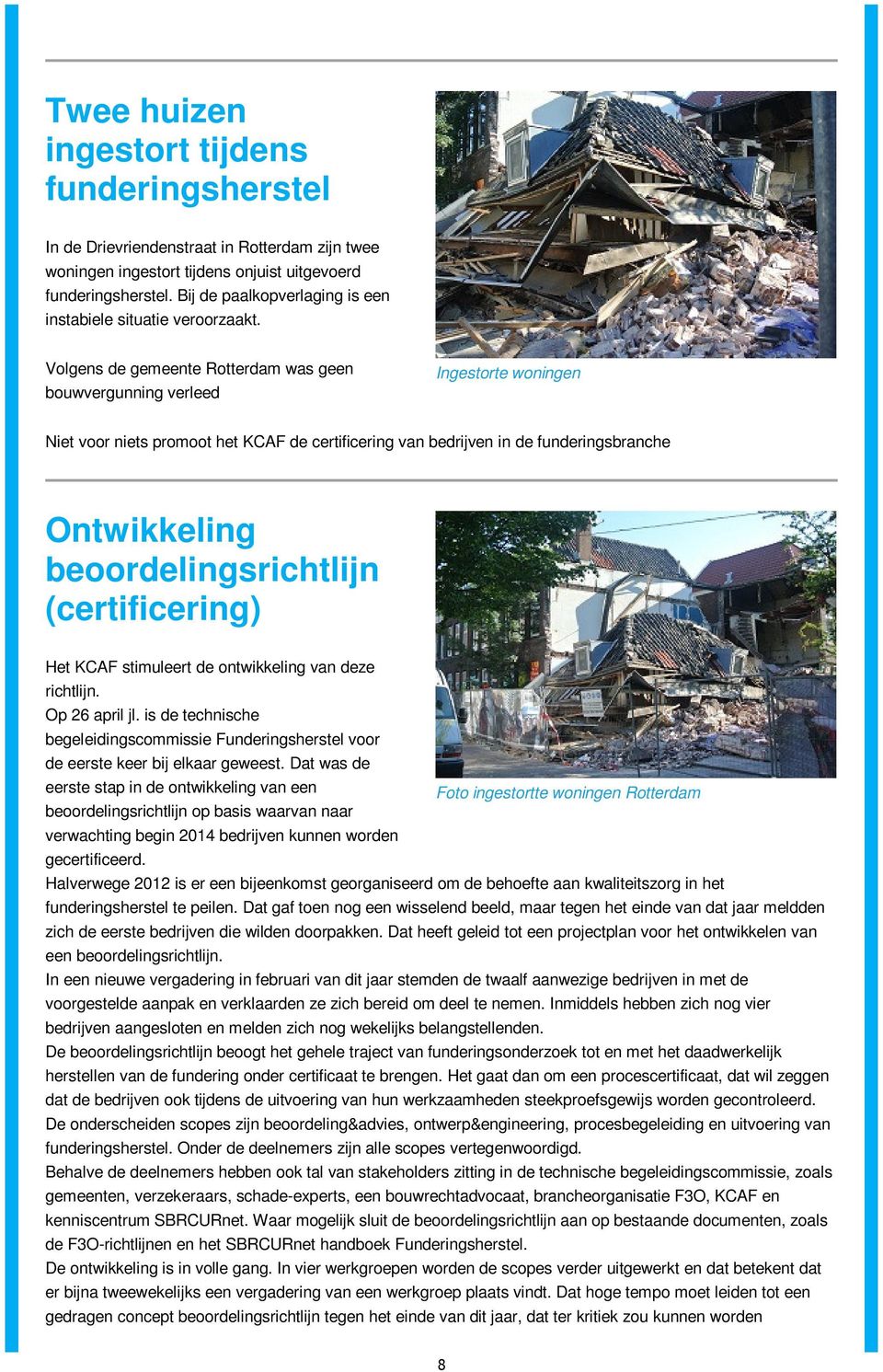 Volgens de gemeente Rotterdam was geen bouwvergunning verleed Ingestorte woningen Niet voor niets promoot het KCAF de certificering van bedrijven in de funderingsbranche Ontwikkeling